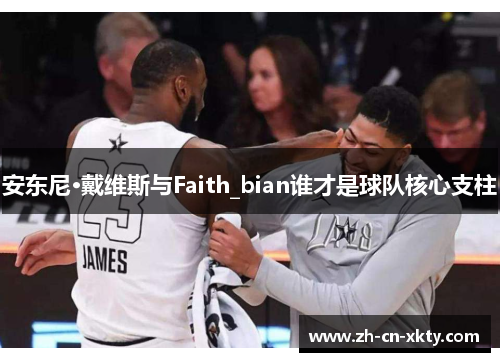 安东尼·戴维斯与Faith_bian谁才是球队核心支柱