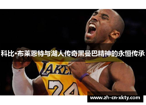 科比·布莱恩特与湖人传奇黑曼巴精神的永恒传承