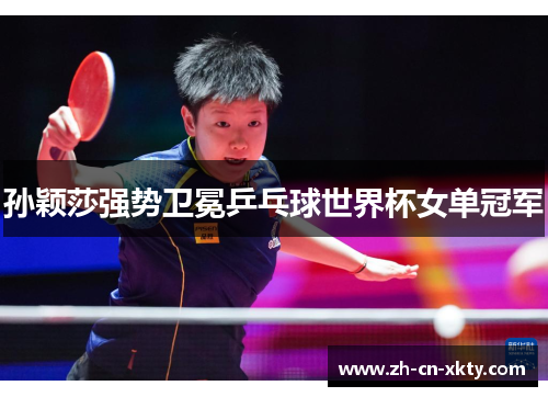 孙颖莎强势卫冕乒乓球世界杯女单冠军