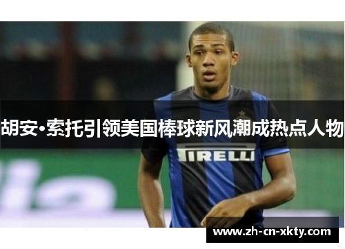 胡安·索托引领美国棒球新风潮成热点人物