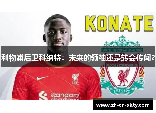 利物浦后卫科纳特：未来的领袖还是转会传闻？
