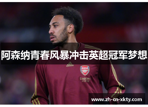 阿森纳青春风暴冲击英超冠军梦想