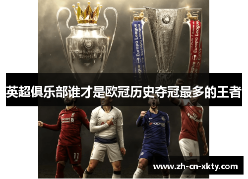 英超俱乐部谁才是欧冠历史夺冠最多的王者