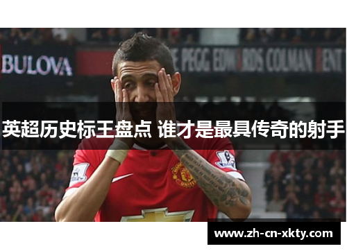 英超历史标王盘点 谁才是最具传奇的射手