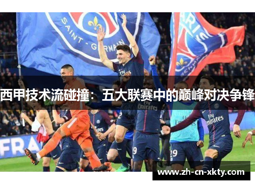 西甲技术流碰撞：五大联赛中的巅峰对决争锋