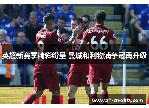 英超新赛季精彩纷呈 曼城和利物浦争冠再升级